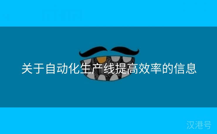 关于自动化生产线提高效率的信息