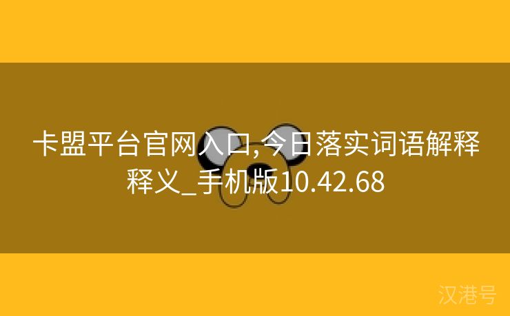 卡盟平台官网入口,今日落实词语解释释义_手机版10.42.68