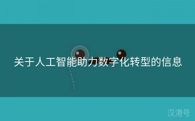 关于人工智能助力数字化转型的信息