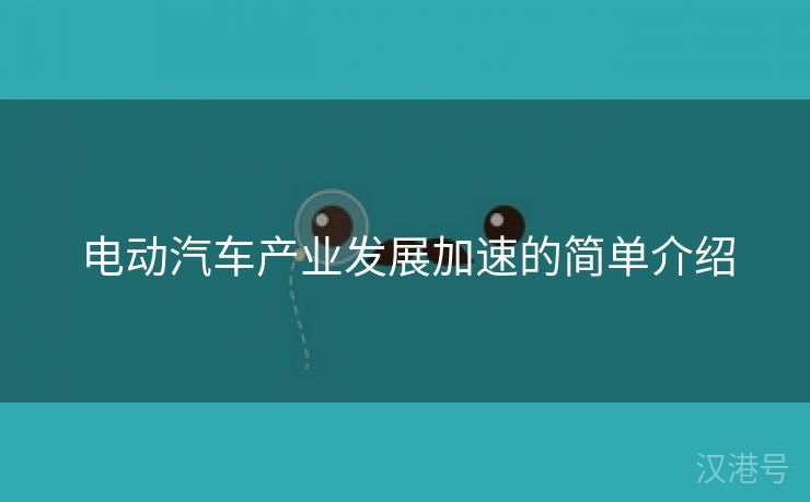 电动汽车产业发展加速的简单介绍