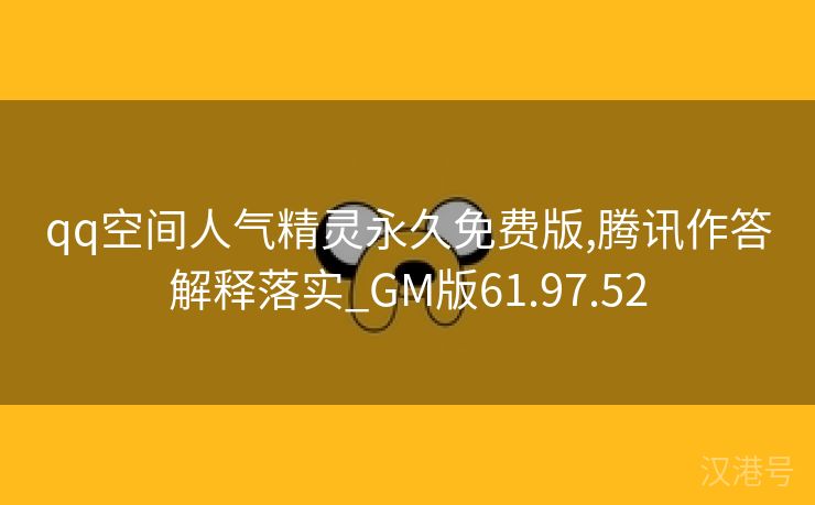 qq空间人气精灵永久免费版,腾讯作答解释落实_GM版61.97.52