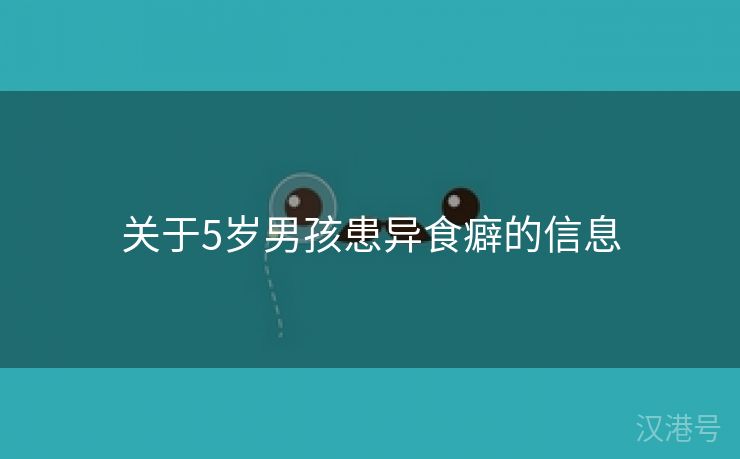 关于5岁男孩患异食癖的信息