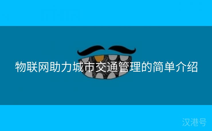 物联网助力城市交通管理的简单介绍