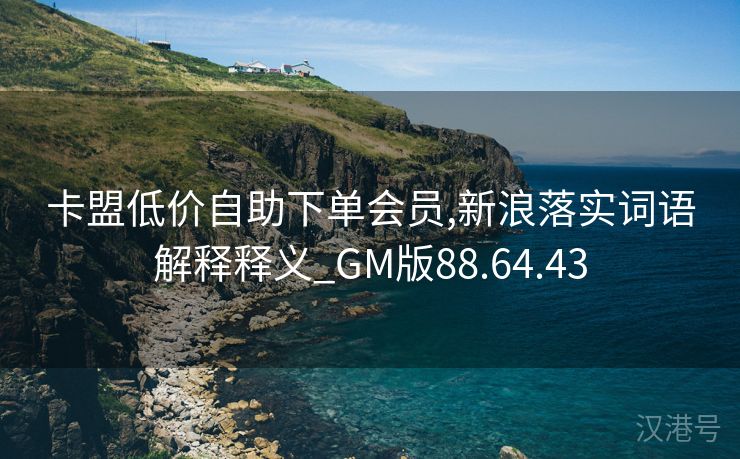 卡盟低价自助下单会员,新浪落实词语解释释义_GM版88.64.43