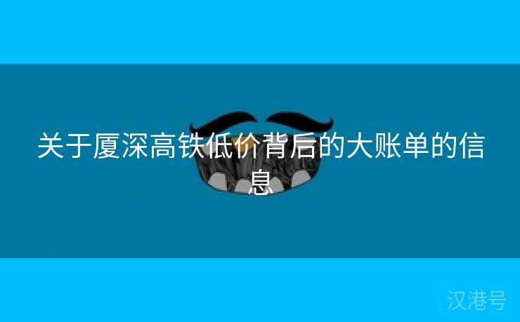 关于厦深高铁低价背后的大账单的信息