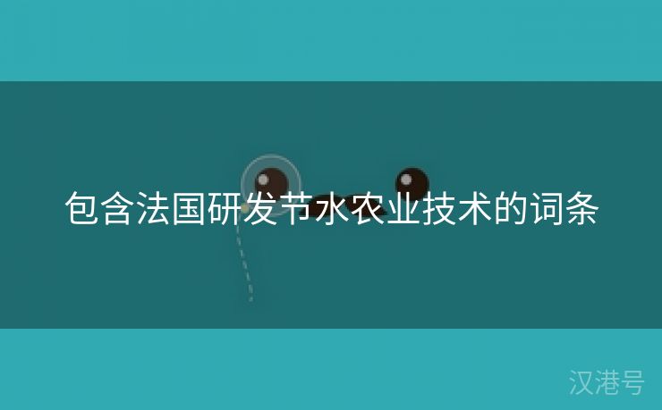 包含法国研发节水农业技术的词条