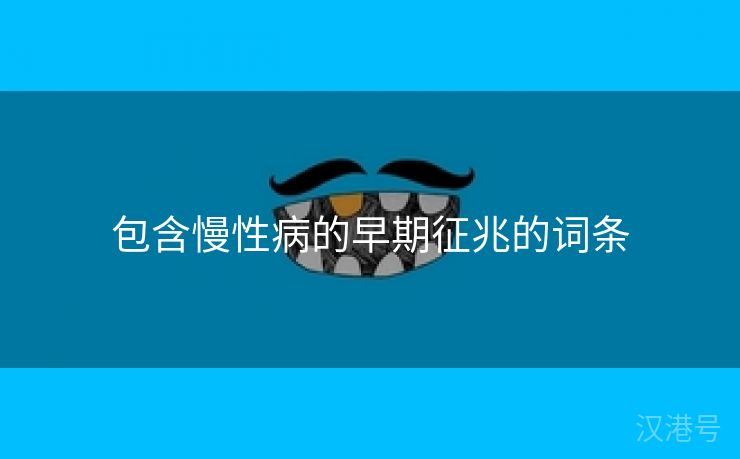 包含慢性病的早期征兆的词条