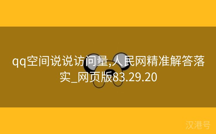 qq空间说说访问量,人民网精准解答落实_网页版83.29.20