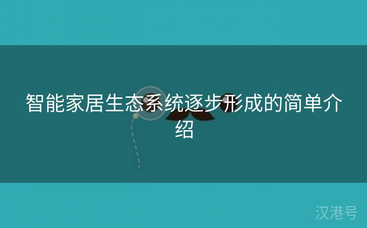 智能家居生态系统逐步形成的简单介绍