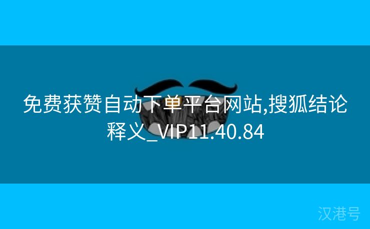 免费获赞自动下单平台网站,搜狐结论释义_VIP11.40.84