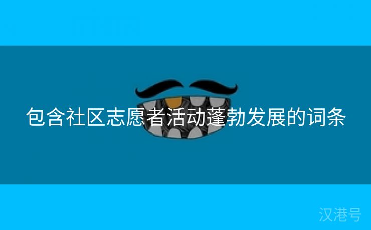 包含社区志愿者活动蓬勃发展的词条