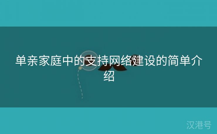 单亲家庭中的支持网络建设的简单介绍