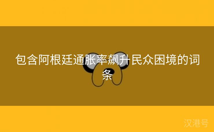 包含阿根廷通胀率飙升民众困境的词条