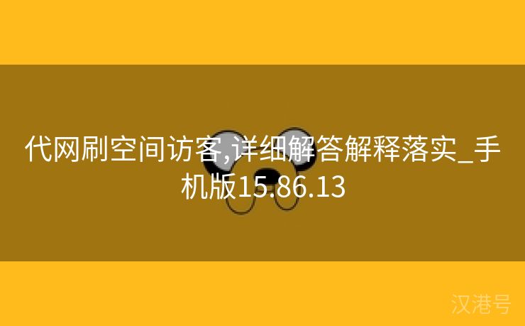 代网刷空间访客,详细解答解释落实_手机版15.86.13