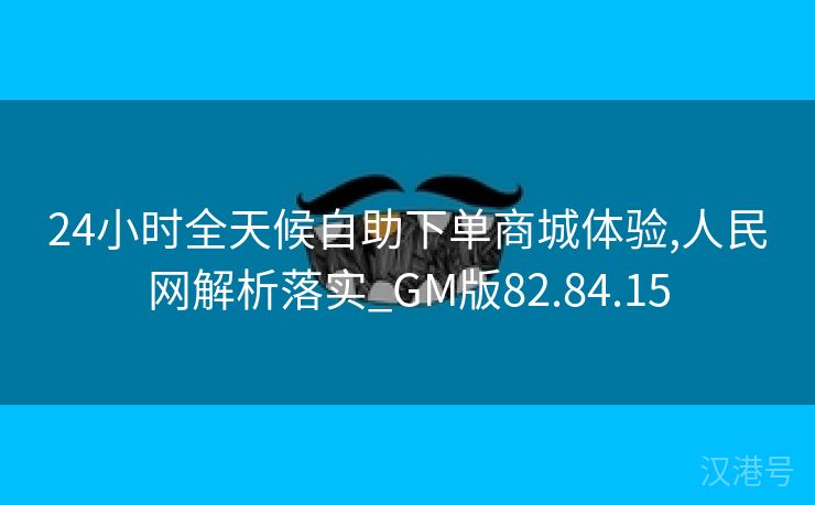 24小时全天候自助下单商城体验,人民网解析落实_GM版82.84.15