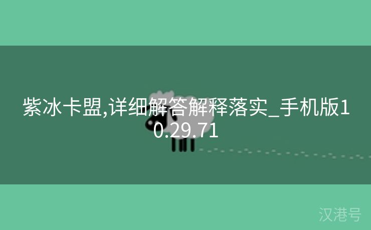 紫冰卡盟,详细解答解释落实_手机版10.29.71