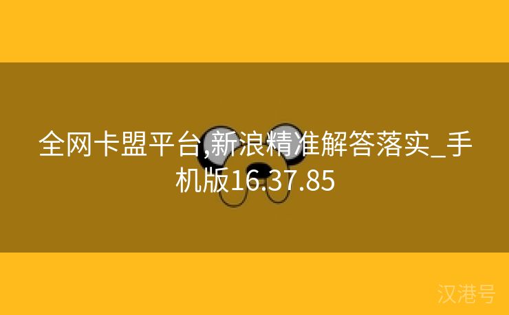 全网卡盟平台,新浪精准解答落实_手机版16.37.85