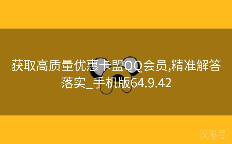 获取高质量优惠卡盟QQ会员,精准解答落实_手机版64.9.42