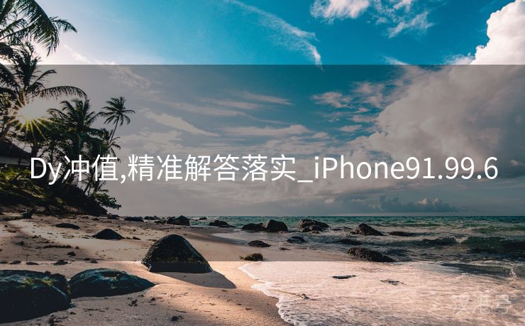 Dy冲值,精准解答落实_iPhone91.99.6