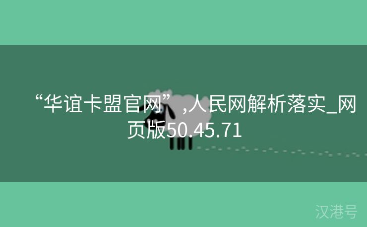 “华谊卡盟官网”,人民网解析落实_网页版50.45.71