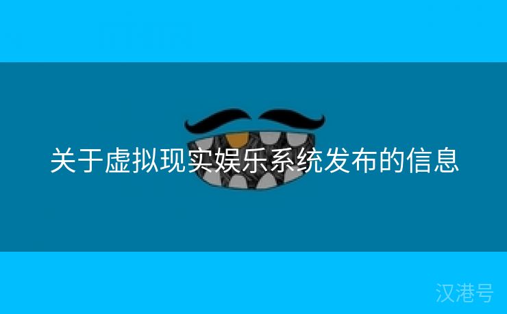 关于虚拟现实娱乐系统发布的信息