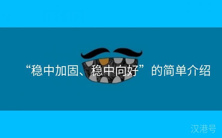 “稳中加固、稳中向好”的简单介绍