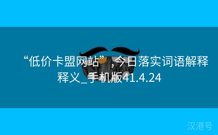 “低价卡盟网站”,今日落实词语解释释义_手机版41.4.24