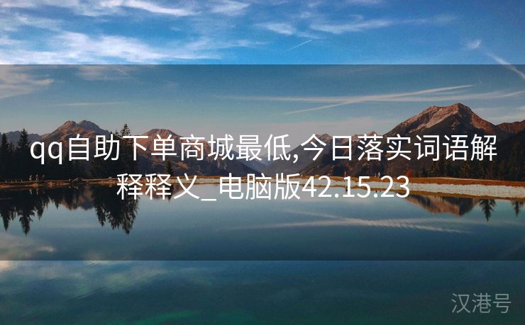 qq自助下单商城最低,今日落实词语解释释义_电脑版42.15.23