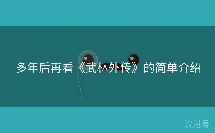 多年后再看《武林外传》的简单介绍