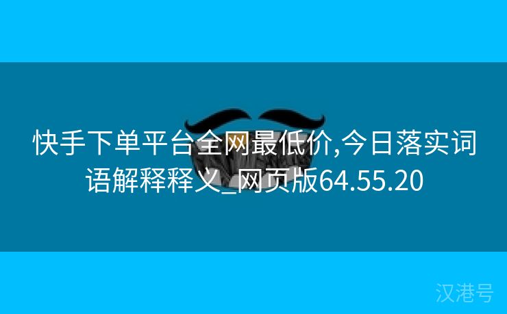 快手下单平台全网最低价,今日落实词语解释释义_网页版64.55.20