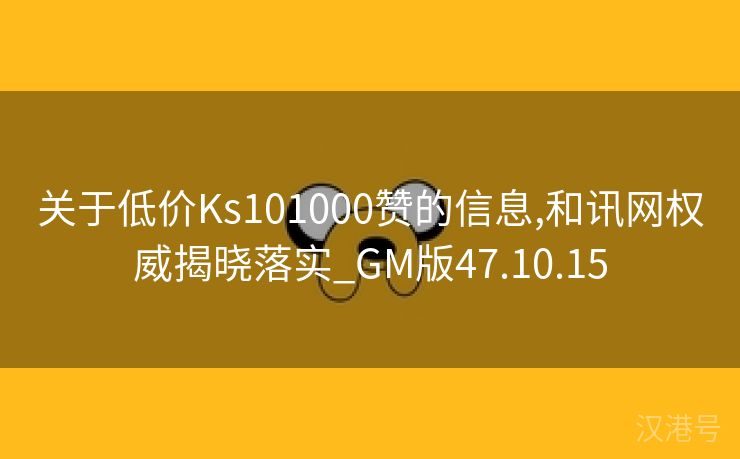 关于低价Ks101000赞的信息,和讯网权威揭晓落实_GM版47.10.15