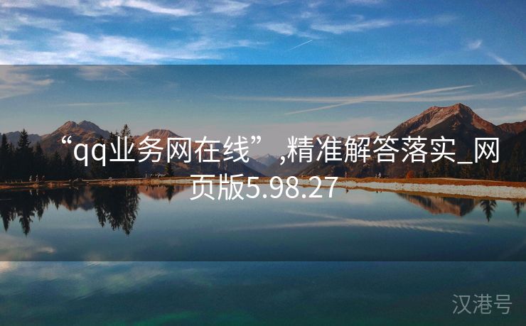 “qq业务网在线”,精准解答落实_网页版5.98.27