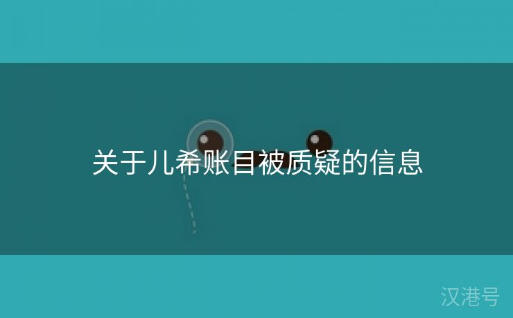 关于儿希账目被质疑的信息