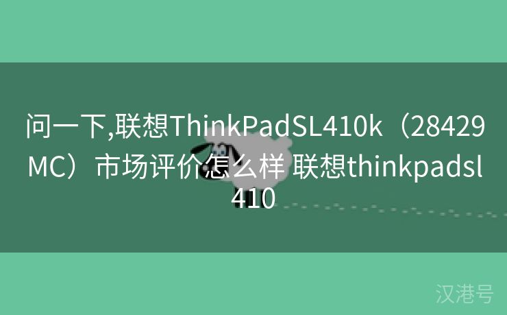 问一下,联想ThinkPadSL410k（28429MC）市场评价怎么样 联想thinkpadsl410