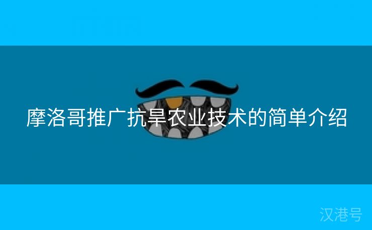 摩洛哥推广抗旱农业技术的简单介绍