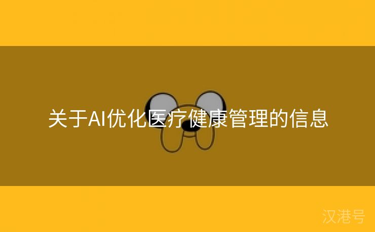 关于AI优化医疗健康管理的信息