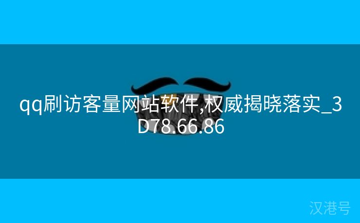 qq刷访客量网站软件,权威揭晓落实_3D78.66.86