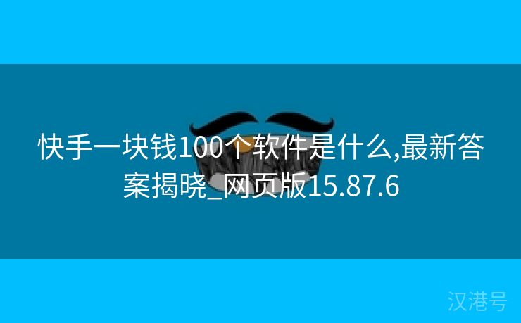 快手一块钱100个软件是什么,最新答案揭晓_网页版15.87.6