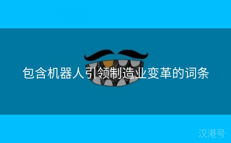 包含机器人引领制造业变革的词条