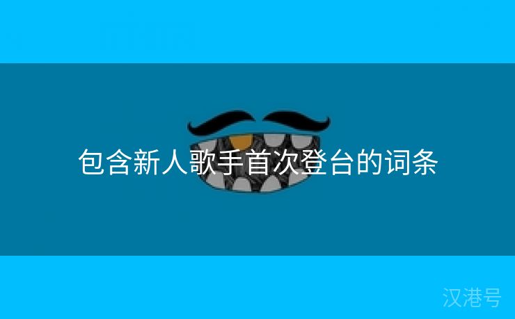 包含新人歌手首次登台的词条