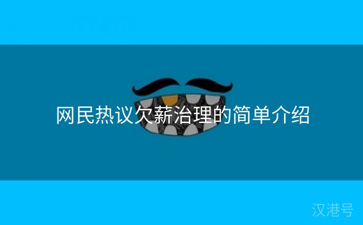 网民热议欠薪治理的简单介绍