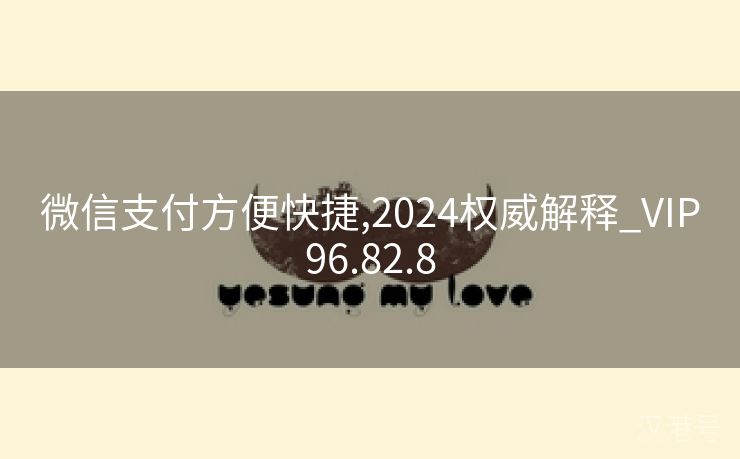 微信支付方便快捷,2024权威解释_VIP96.82.8