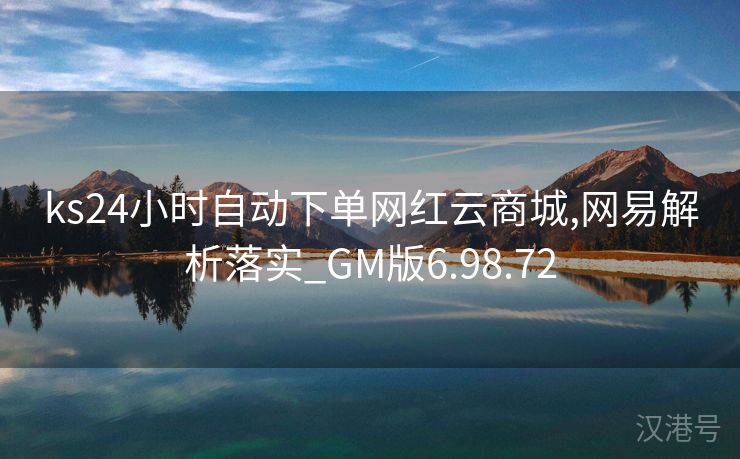 ks24小时自动下单网红云商城,网易解析落实_GM版6.98.72