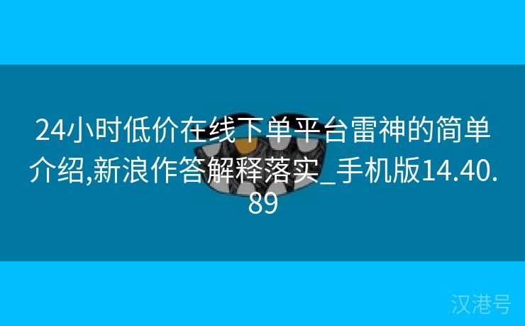 24小时低价在线下单平台雷神的简单介绍,新浪作答解释落实_手机版14.40.89