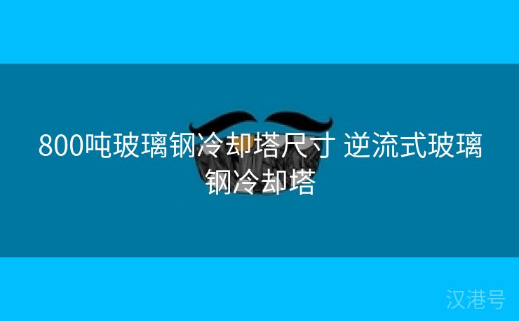 800吨玻璃钢冷却塔尺寸 逆流式玻璃钢冷却塔