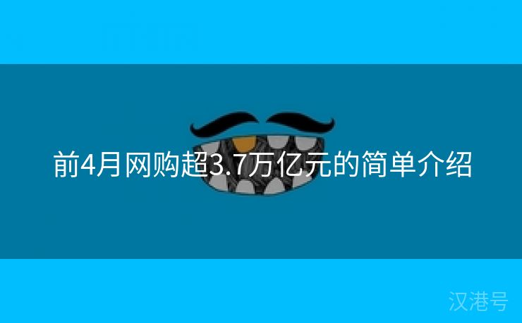 前4月网购超3.7万亿元的简单介绍