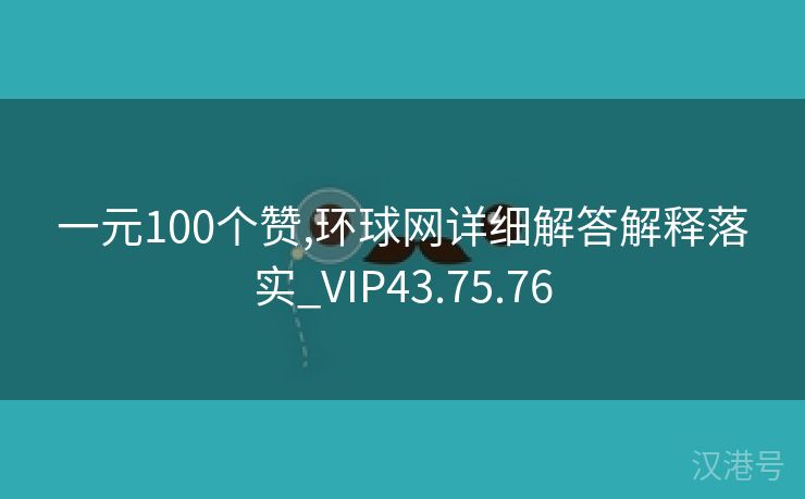 一元100个赞,环球网详细解答解释落实_VIP43.75.76