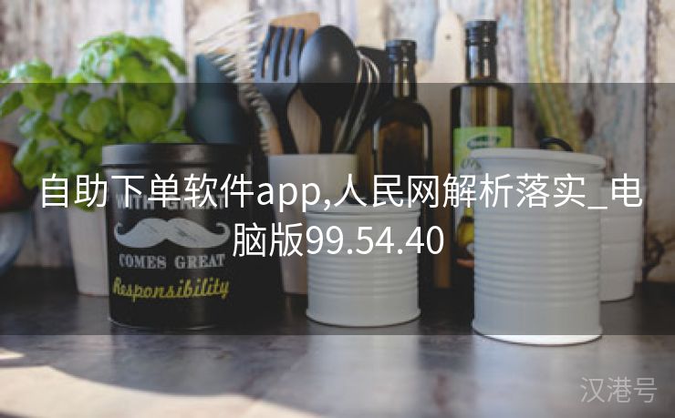 自助下单软件app,人民网解析落实_电脑版99.54.40