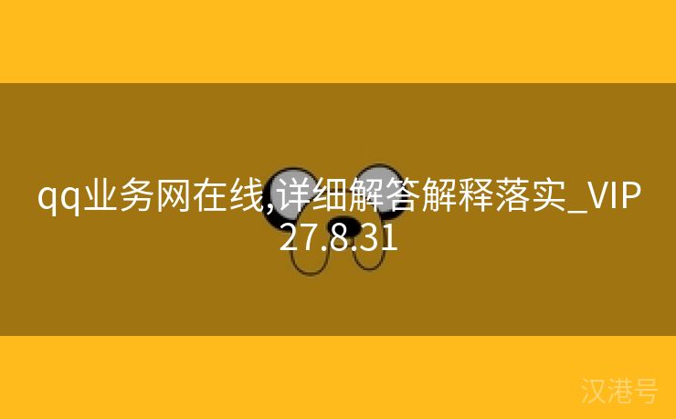 qq业务网在线,详细解答解释落实_VIP27.8.31