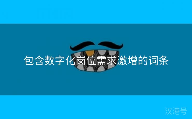 包含数字化岗位需求激增的词条